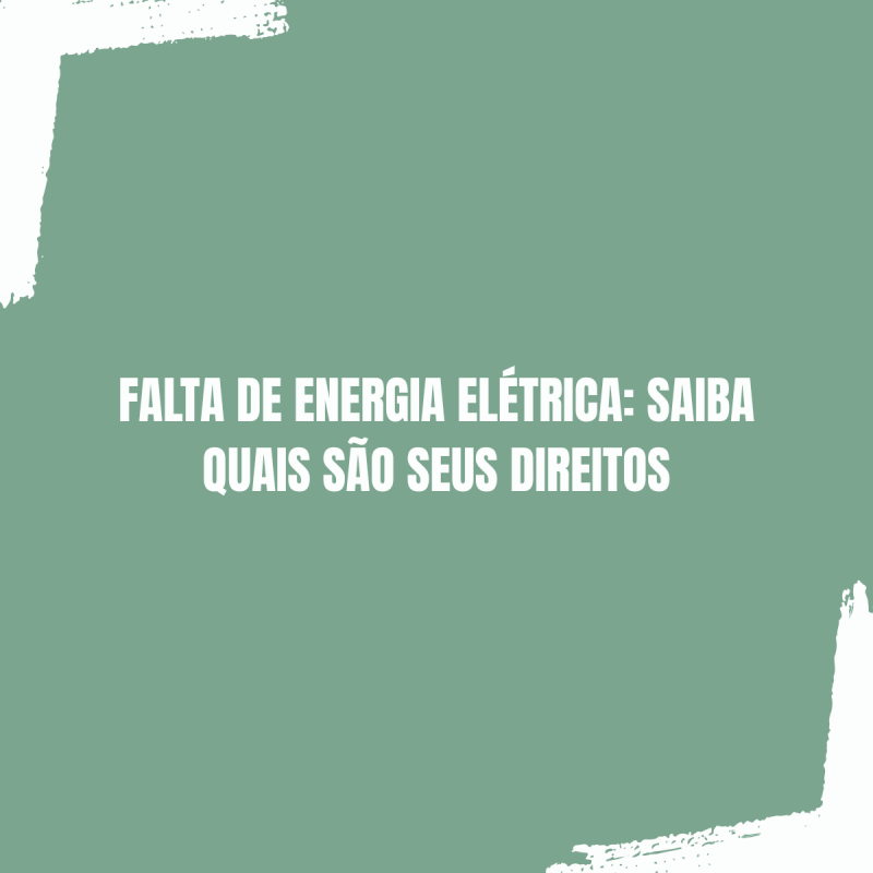 FALTA DE ENERGIA ELÉTRICA: SAIBA QUAIS SÃO SEUS DIREITOS