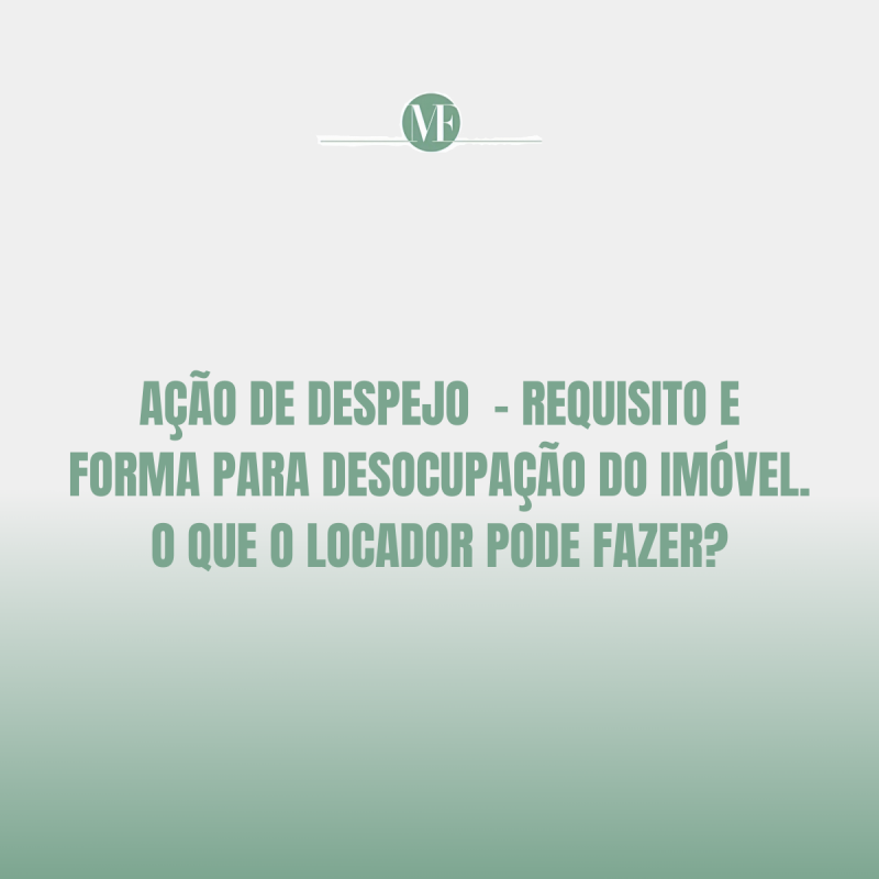 Ação de Despejo  - requisito e forma para desocupação do imóvel.  O que o locador pode fazer?