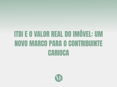 ITBI e o Valor Real do Imóvel: Um Novo Marco para o Contribuinte Carioca